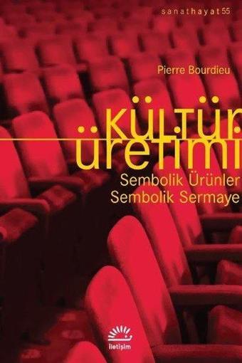 Kültür Üretimi: Sembolik Ürünler - Sembolik Sermaye - Pierre Bourdieu - İletişim Yayınları