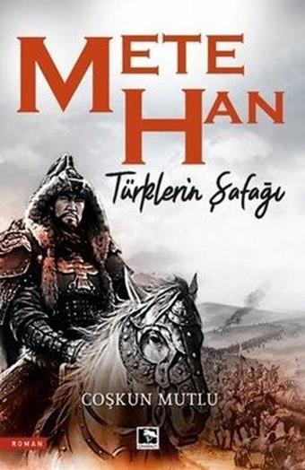 Mete Han - Türklerin Şafağı - Coşkun Mutlu - Çınaraltı Yayınları