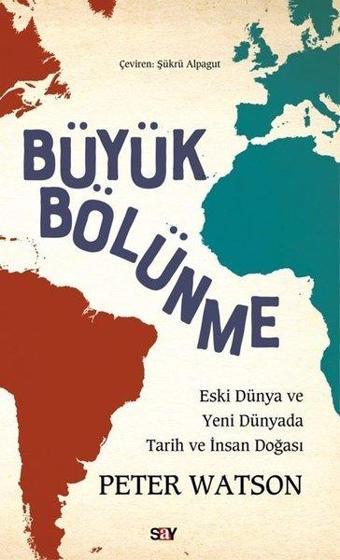 Buyuk Bölunme - Eski Dunya ve Yeni Dunyada Tarih ve İnsan Doğası - Peter Watson - Say Yayınları