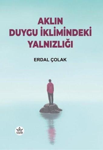 Aklın Duygu İklimindeki Yalnızlığı - Erdal Çolak - Elpis Yayınları