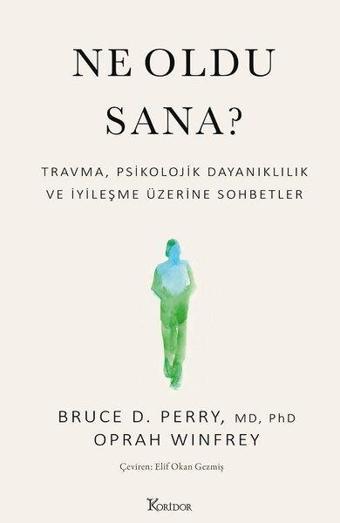 Ne Oldu Sana? Travma Psikolojik Dayanıklılık ve İyileşme Üzerine Sohbetler - Oprah Winfrey - Koridor Yayıncılık