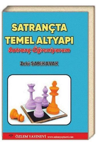 Satrançta Temel Altyapı - Satranç Öğreniyorum - Zeki Sarıkavak - Özlem Yayınevi