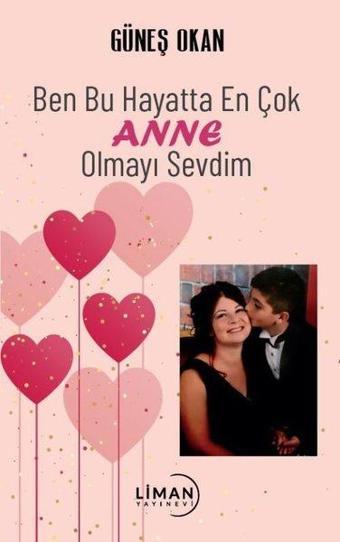 Ben Bu Hayatta En Çok Anne Olmayı Sevdim - Güneş Okan - Liman Yayınevi