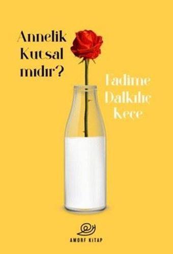 Annelik Kutsal mıdır? - Fadime Dalkılıç Keçe - Amorf Kitap
