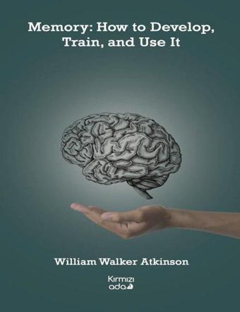 Memory: How to Develop Train and Use It - William Walker Atkinson - Kırmızı Ada Yayınları