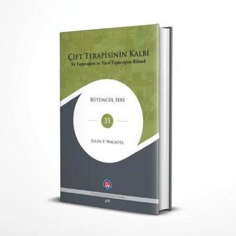 Çift Terapisinin Kalbi: Ne Yapacağını ve Nasıl Yapacağını Bilmek - Bütüncül Seri 35 - Ellen F. Wachtel - Psikoterapi Enstitüsü