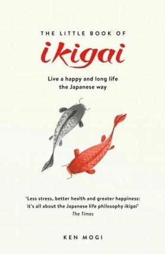 The Little Book of Ikigai : The secret Japanese way to live a happy and long life - Ken Mogi - Quercus