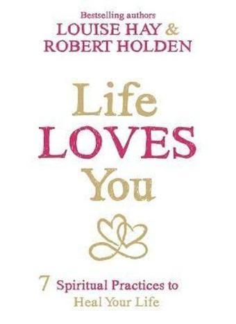 Life Loves You : 7 Spiritual Practices to Heal Your Life - Louise L. Hay - Hay House Inc