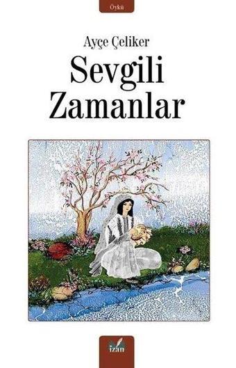 Sevgili Zamanlar - Ayşe Çeliker - İzan Yayıncılık