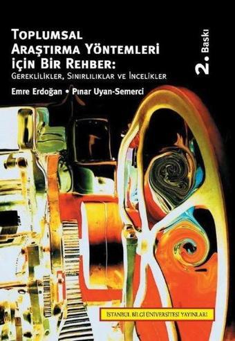 Toplumsal Araştırma Yöntemleri için Rehber: Gereklilikler Sınırlılıklar ve İncelikler - Emre Erdoğan - İstanbul Bilgi Üniv.Yayınları