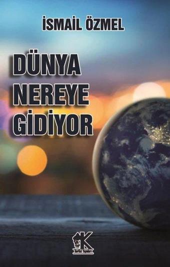 Dünya Nereye Gidiyor - İsmail Özmel - Korkut Yayınları