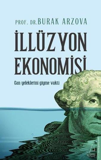 İllüzyon Ekonomisi - Can Yeleklerini Giyme Vakti - Burak Arzova - Destek Yayınları