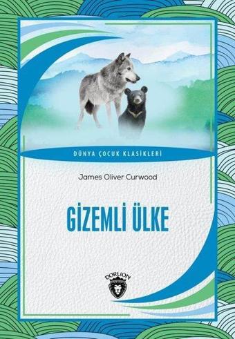 Gizemli Ülke - Dünya Çocuk Klasikleri - James Oliver Curwood - Dorlion Yayınevi