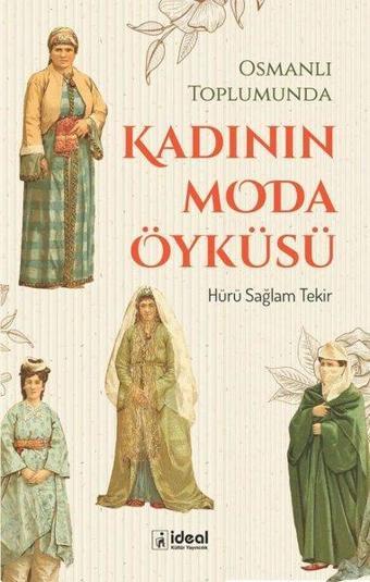 Kadının Moda Öyküsü - Osmanlı Toplumunda - Hürü Sağlam Tekir - İdeal Kültür Yayıncılık