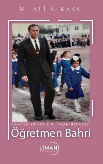 Öğretmen Bahri - Köyden Kente Bir İnsan Hikayesi - Mehmet Akif Alkaya - Liman Yayınevi