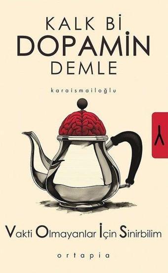 Kalk Bi Dopamin Demle - Vakti Olmayanlar İçin Sinirbilim - M. Ali Karaismailoğlu - Ortapia Yayınları