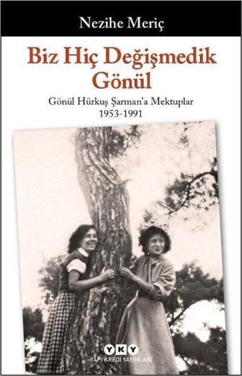 Biz Hiç Değişmedik Gönül - Gönül Hürkuş Şarman'a Mektuplar 1953-1991 - Nezihe Meriç - Yapı Kredi Yayınları