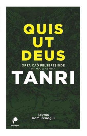 Quis Ut Deus - Orta Çağ Felsefesinde Bir Model Olarak Tanrı - Şeyma Kömürcüoğlu - Paradigma Yayınları