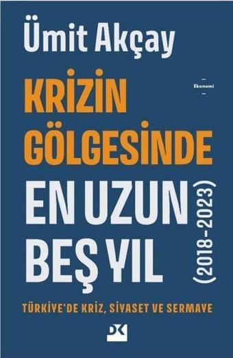 Krizin Gölgesinde En Uzun Beş Yıl - Türkiyede Kriz Siyaset ve Sermaye - Ümit Akçay - Doğan Kitap