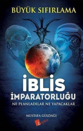 İblis İmparatorluğu Ne Planladılar Ne Yapacaklar - Büyük Sıfırlama - Mustafa Güldağı - Lopus