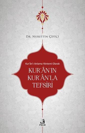 Kur'an'ı Anlama Yöntemi Olarak Kur'an'ın Kur'an'la Tefsiri - Nurettin Çiftçi - Fecr Yayınları