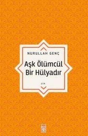 Aşk Ölümcül Bir Hülyadır - Nurullah Genç - Timaş Yayınları