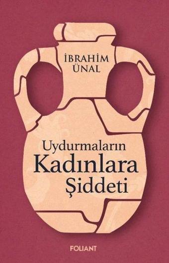 Uydurmaların Kadınlara Şiddeti - İbrahim Ünal - Foliant