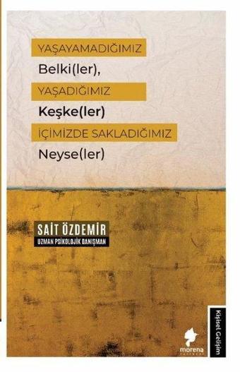 Yaşayamadığımız Belkiler Yaşadığımız Keşkeler İçimizde Sakladığımız Neyseler - Sait Özdemir - Morena Yayınevi