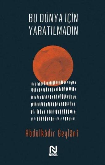 Bu Dünya İçin Yaratılmadın - Abdulkadir Geylani - Nesil Yayınları