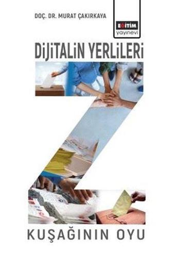 Z Kuşağının Oyu - Dijitalin Yerlileri - Murat Çakırkaya - Eğitim Yayınevi