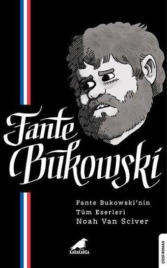 Fante Bukowski - Fante Bukowski'nin Tüm Eserleri - Noah Van Sciver - Karakarga