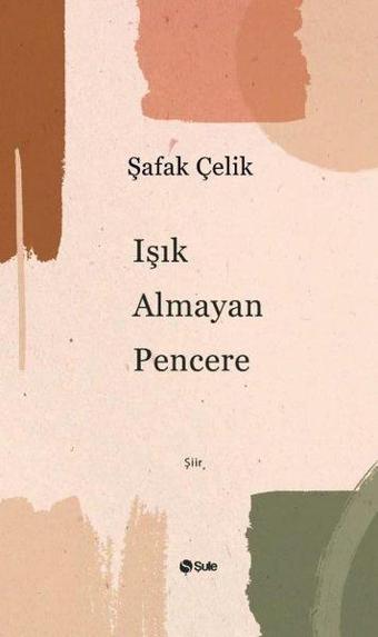 Işık Almayan Pencere - Şafak Çelik - Şule Yayınları