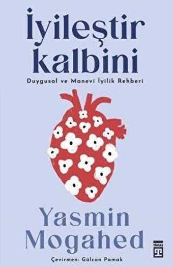 İyileştir Kalbini - Duygusal ve Manevi İyilik Rehberi - Yasmin Mogahed - Timaş Yayınları