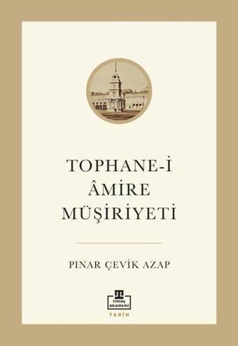 Tophane-i Amire Müşiriyeti - Pınar Çevik Azap - Timaş Akademi