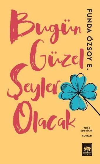 Bugün Güzel Şeyler Olacak - Ötüken Neşriyat