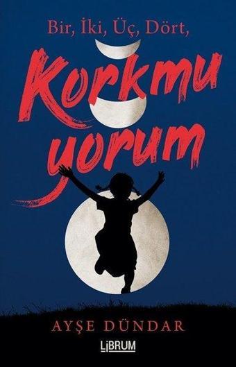 Bir İki Üç Dört Korkmuyorum - Ayşe Dündar - Librum Kitap