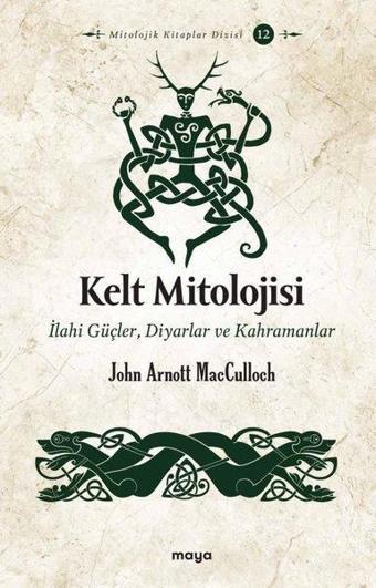 Kelt Mitolojisi: İlahi Güçler Diyarlar ve Kahramanlar - John Arnott - Maya Kitap