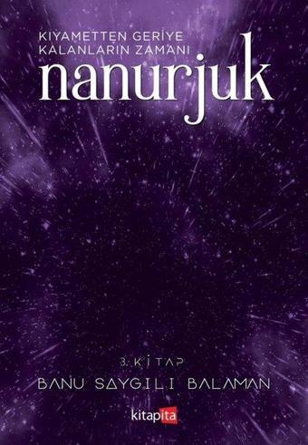 Nanurjuk 3.Kitap - Kıyametten Geriye Kalanların Zamanı - Banu Saygılı Balaman - Kitapita