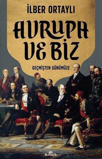 Avrupa ve Biz - Geçmişten Günümüze - İlber Ortaylı - Kronik Kitap