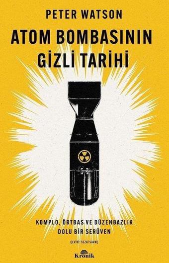 Atom Bombasının Gizli Tarihi - Komplo, Örtbas ve Düzenbazlık Dolu Bir Serüven - Peter Watson - Kronik Kitap