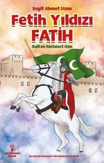 Fetih Yıldızı Fatih: Sultan Mehmet Han - Seyit Ahmet Uzun - Serencam Yayınevi