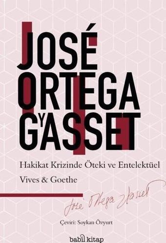 Hakikat Krizinde Öteki ve Entelektüel Vives-Goethe - Jose Ortega Y Gasset - Babil Kitap