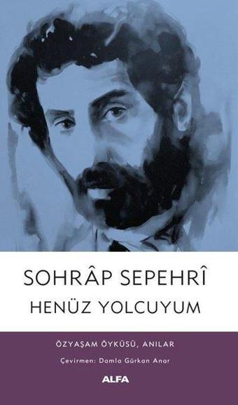 Henüz Yolcuyum: Özyaşam Öyküsü Anılar - Sohrap Sepehri - Alfa Yayıncılık