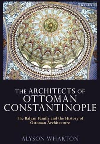 The Architects of Ottoman Constantinople - Alyson Wharton - Durgaryan - Bloomsbury