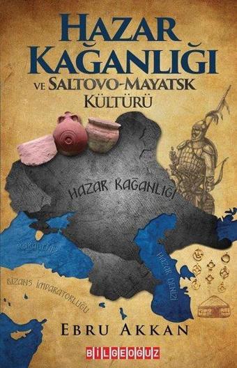 Hazar Kağanlığı ve Saltovo - Mayatsk Kültürü - Ebru Akkan - Bilgeoğuz Yayınları