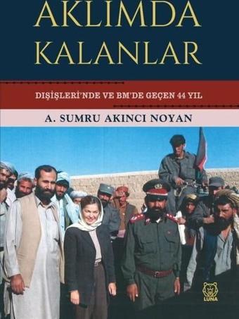 Aklımda Kalanlar - Dışişleri'nde ve BM'de Geçen 44 Yıl - A. Sumru Akıncı Noyan - Luna Yayınları