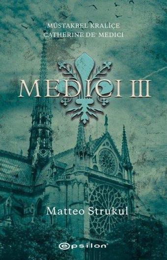 Medici 3 - Müstakbel Kraliçe Catherine De' Medici - Matteo Strukul - Epsilon Yayınevi