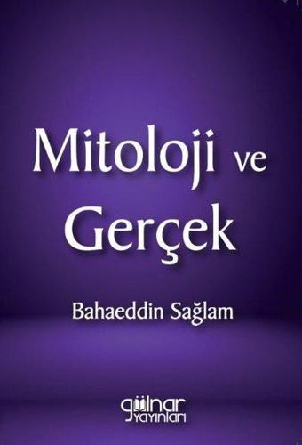 Mitoloji ve Gerçek - Bahaeddin Sağlam - Gülnar Yayınları