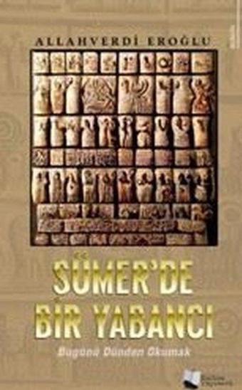 Sümer'de Bir Yabancı - Bugünü Dünden Okumak - Allahverdi Eroğlu - Karina Yayınevi