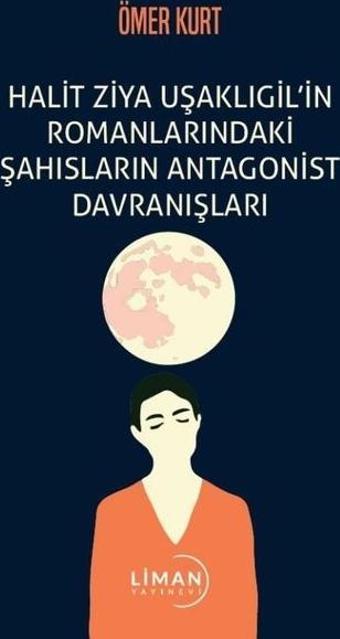 Halit Ziya Uşaklıgil'in Romanlarındaki Şahısların Antagonist Davranışları - Liman Yayınevi